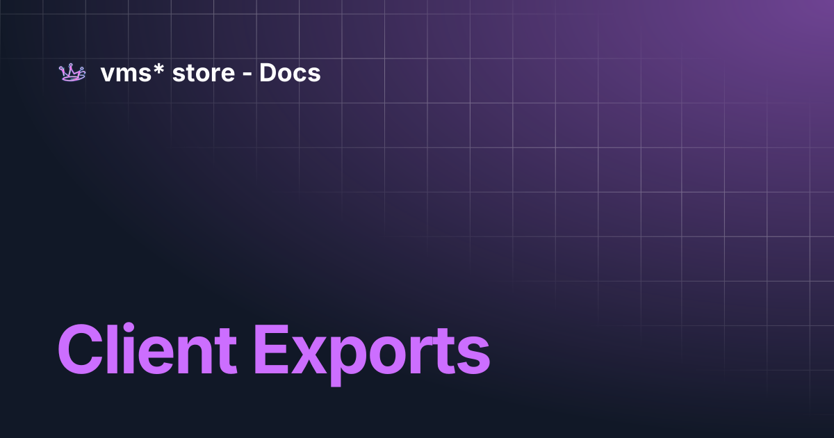 Client Exports | vms* store - Docs