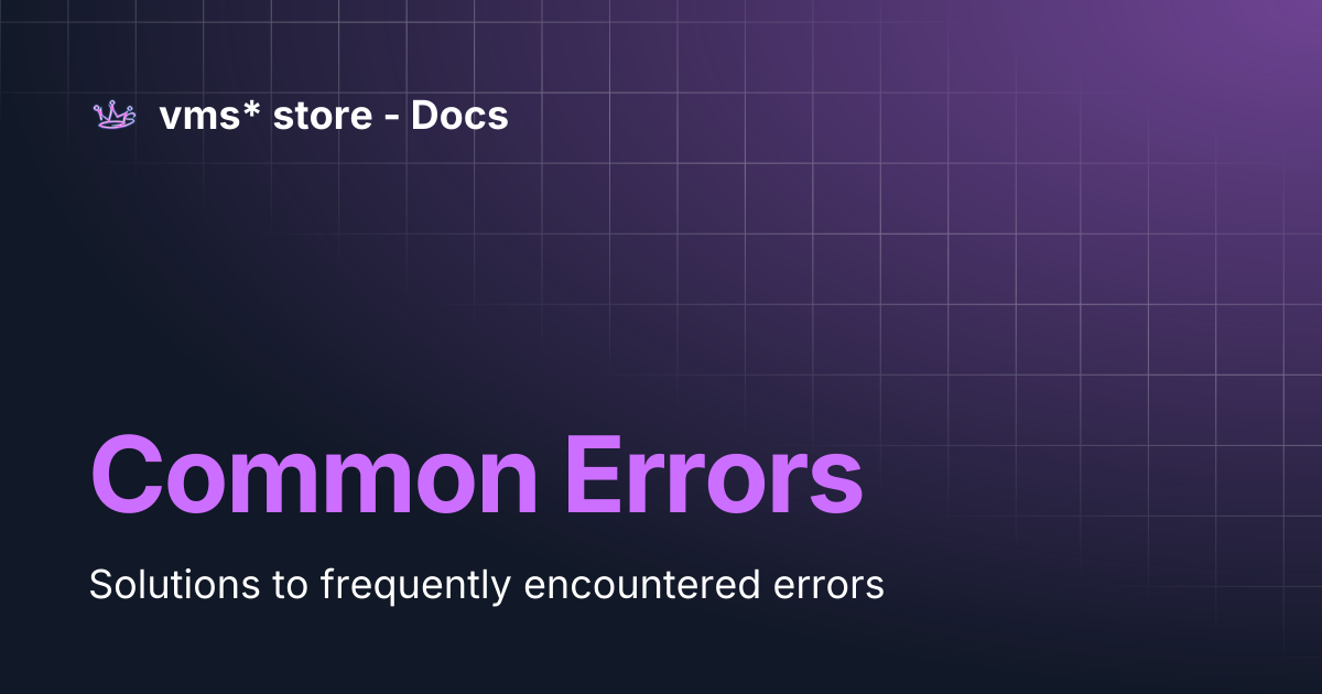 Common Errors | vms* store - Docs
