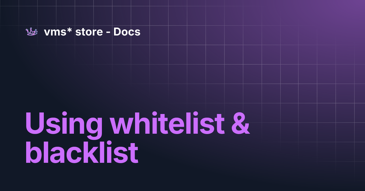 Using whitelist & blacklist | vms* store - Docs